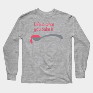 Life is what you bake it. Long Sleeve T-Shirt